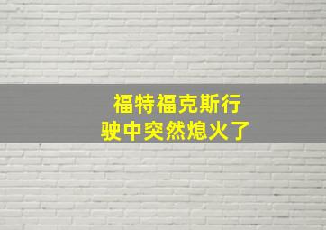 福特福克斯行驶中突然熄火了