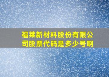 福莱新材料股份有限公司股票代码是多少号啊