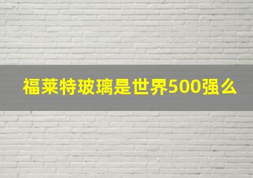 福莱特玻璃是世界500强么