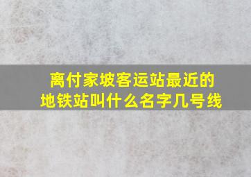 离付家坡客运站最近的地铁站叫什么名字几号线