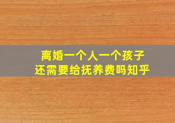 离婚一个人一个孩子还需要给抚养费吗知乎