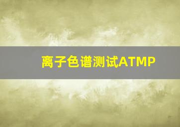 离子色谱测试ATMP