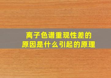 离子色谱重现性差的原因是什么引起的原理