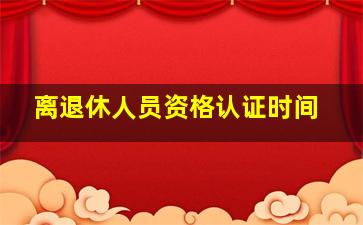 离退休人员资格认证时间