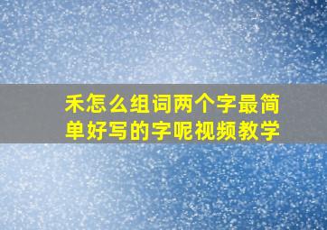 禾怎么组词两个字最简单好写的字呢视频教学