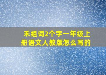 禾组词2个字一年级上册语文人教版怎么写的