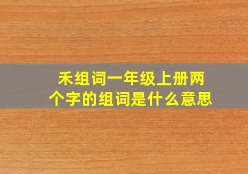 禾组词一年级上册两个字的组词是什么意思