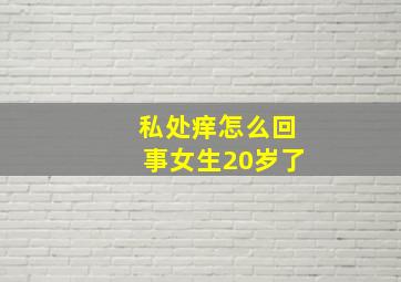 私处痒怎么回事女生20岁了