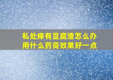 私处痒有豆腐渣怎么办用什么药膏效果好一点