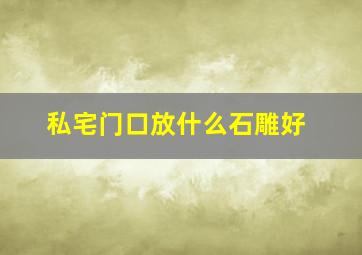 私宅门口放什么石雕好