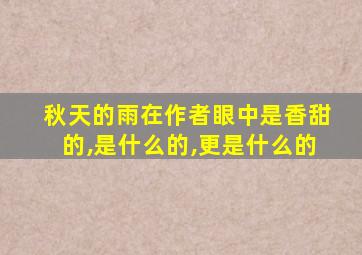 秋天的雨在作者眼中是香甜的,是什么的,更是什么的