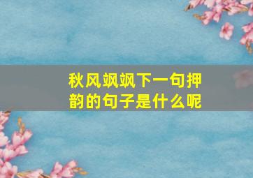 秋风飒飒下一句押韵的句子是什么呢