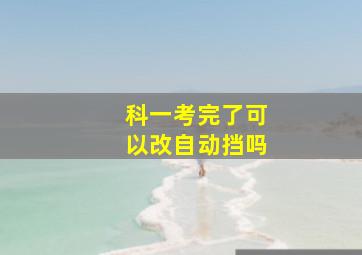 科一考完了可以改自动挡吗