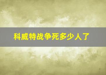 科威特战争死多少人了