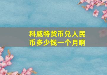 科威特货币兑人民币多少钱一个月啊