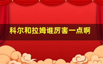 科尔和拉姆谁厉害一点啊