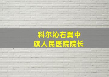 科尔沁右翼中旗人民医院院长