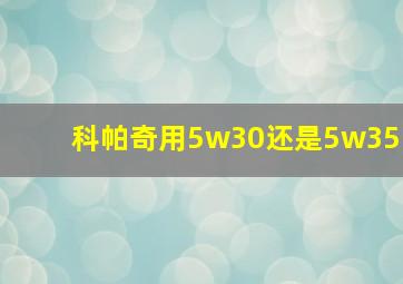 科帕奇用5w30还是5w35