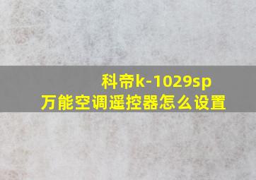 科帝k-1029sp万能空调遥控器怎么设置