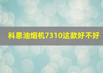 科恩油烟机7310这款好不好