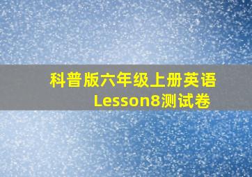 科普版六年级上册英语Lesson8测试卷