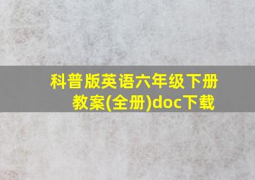 科普版英语六年级下册教案(全册)doc下载