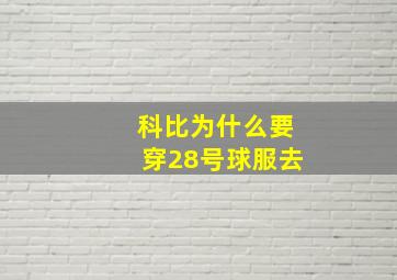 科比为什么要穿28号球服去