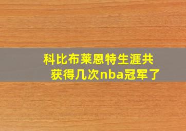 科比布莱恩特生涯共获得几次nba冠军了