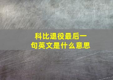 科比退役最后一句英文是什么意思