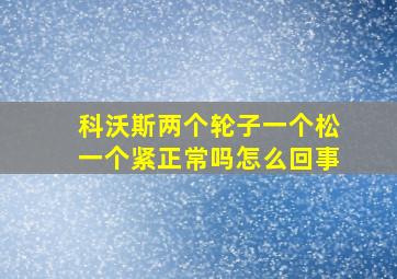 科沃斯两个轮子一个松一个紧正常吗怎么回事