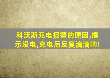 科沃斯充电报警的原因,提示没电,充电后反复滴滴响!