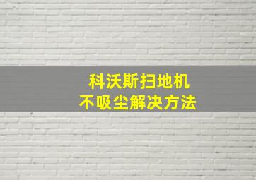 科沃斯扫地机不吸尘解决方法