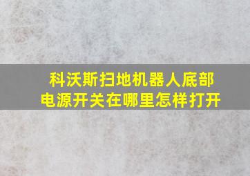 科沃斯扫地机器人底部电源开关在哪里怎样打开