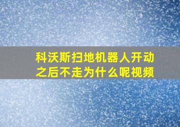 科沃斯扫地机器人开动之后不走为什么呢视频