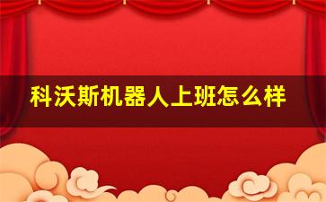 科沃斯机器人上班怎么样