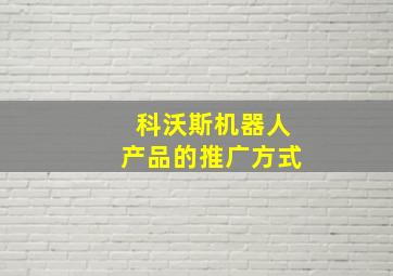 科沃斯机器人产品的推广方式