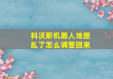 科沃斯机器人地图乱了怎么调整回来