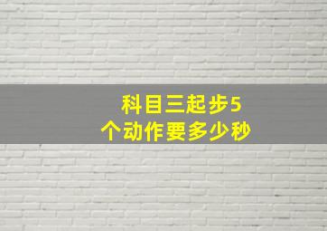 科目三起步5个动作要多少秒