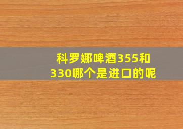 科罗娜啤酒355和330哪个是进口的呢