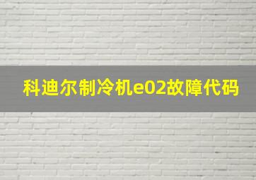 科迪尔制冷机e02故障代码