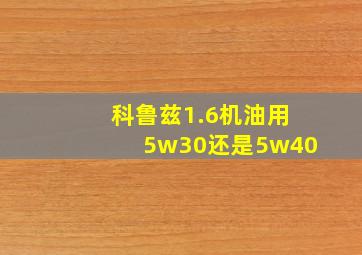 科鲁兹1.6机油用5w30还是5w40