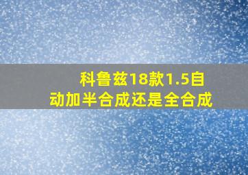 科鲁兹18款1.5自动加半合成还是全合成