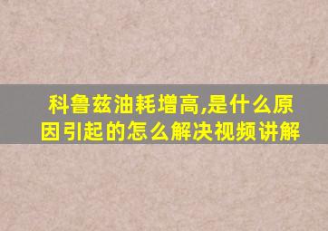 科鲁兹油耗增高,是什么原因引起的怎么解决视频讲解