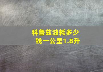 科鲁兹油耗多少钱一公里1.8升