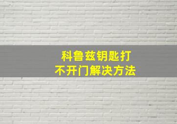 科鲁兹钥匙打不开门解决方法