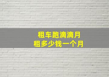 租车跑滴滴月租多少钱一个月