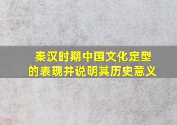 秦汉时期中国文化定型的表现并说明其历史意义