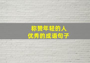 称赞年轻的人优秀的成语句子