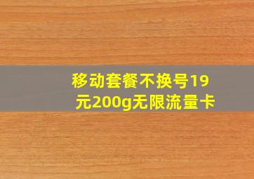 移动套餐不换号19元200g无限流量卡