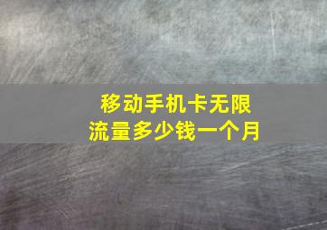 移动手机卡无限流量多少钱一个月